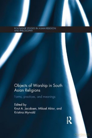 Objects of Worship in South Asian Religions: Forms, Practices and Meanings (Routledge Studies in Asian Religion and Philosophy) - Knut A. Jacobsen [KSIĄŻKA]