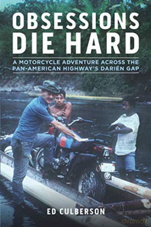 Obsessions Die Hard: A Motorcycle Adventure Across the Pan-American Highway's Darién Gap: A Motorcycle Adventure Across the Pan-American Highway's Darién Gap (Revised) - Ed, Culberson [KSIĄŻKA]