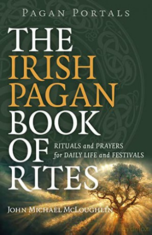 Pagan Portals - The Irish Pagan Book of Rites: Rituals and Prayers for Daily Life and Festivals - John M Mcloughlin [KSIĄŻKA]