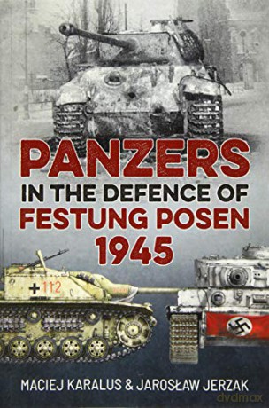 Panzers In The Defence Of Festung Posen - J Jerzak [KSIĄŻKA]