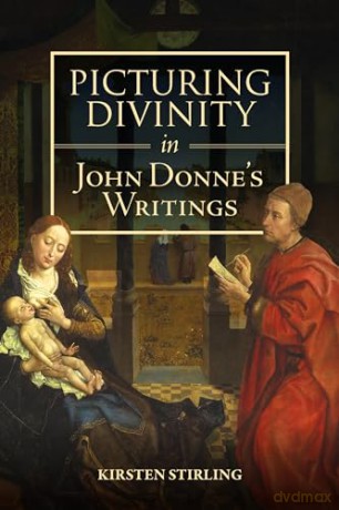 Picturing Divinity in John Donne's Writings: 43 (Studies in Renaissance Literature) - Kirsten Stirling [KSIĄŻKA]