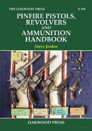 Pinfire Pistols, Revolvers and Ammunition Handbook - Steve Jordan [KSIĄŻKA]