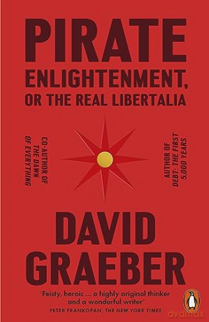 Pirate Enlightenment, or the Real Libertalia: Buccaneers, Women Traders and Mock Kingdoms in Eighteenth Century Madagascar - David Graeber [KSIĄŻKA]