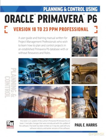 Planning and Control Using Oracle Primavera P6 Versions 18 to 23 PPM Professional - Paul E Harris [KSIĄŻKA]