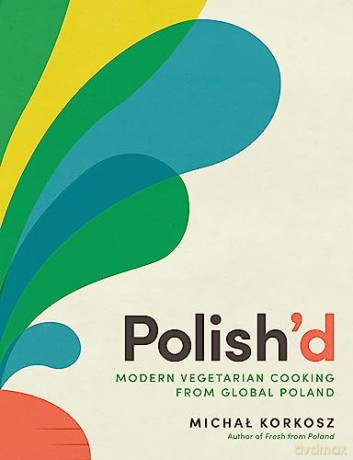 Polish'd: Modern Vegetarian Cooking from Global Poland - Michal Korkosz [KSIĄŻKA]