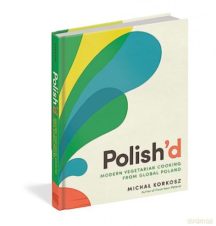 Polish'd: Modern Vegetarian Cooking from Global Poland - Michal Korkosz [KSIĄŻKA]