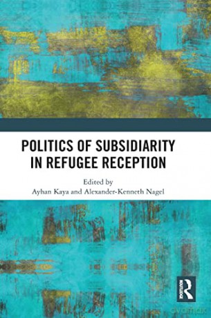 Politics of Subsidiarity in Refugee Reception - Ayhan Kaya [KSIĄŻKA]