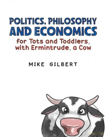 Politics, Philosophy and Economics for Tots and Toddlers, with Ermintrude, a Cow - Mike Gilbert [KSIĄŻKA]