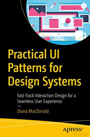 Practical UI Patterns for Design Systems: Fast-Track Interaction Design for a Seamless User Experience - Diana Macdonald [KSIĄŻKA]