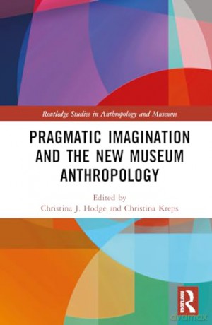 Pragmatic Imagination and the New Museum Anthropology (Routledge Studies in Anthropology and Museums) - Christina J. Hodge [KSIĄŻKA]