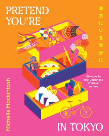 Pretend You're in Tokyo: 50 ways to feel Japanese wherever you are - Michelle Mackintosh [KSIĄŻKA]