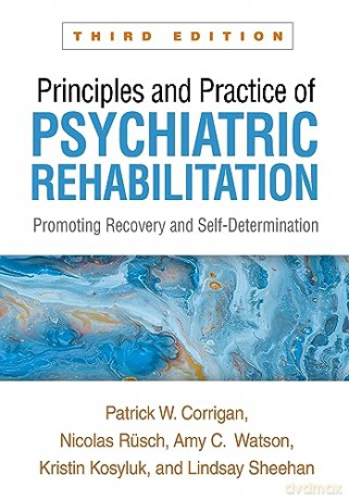 Principles and Practice of Psychiatric Rehabilitation, Third Edition: Promoting Recovery and Self-Determination - Patrick W. Corrigan [KSIĄŻKA]