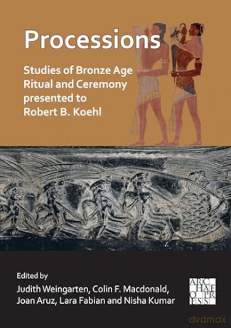 Processions: Studies of Bronze Age Ritual and Ceremony presented to Robert B. Koehl - Judith Weingarten [KSIĄŻKA]