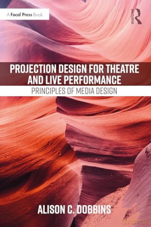 Projection Design for Theatre and Live Performance: Principles of Media Design (A Focal Press Book) - Alison C. Dobbins [KSIĄŻKA]