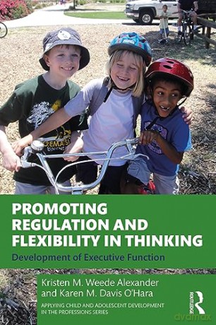 Promoting Regulation and Flexibility in Thinking: Development of Executive Function (Applying Child and Adolescent Development in the Professions Series) - Kristen Alexander [KSIĄŻKA]