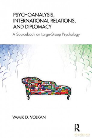 Psychoanalysis, International Relations, and Diplomacy: A Sourcebook on Large-Group Psychology - Vamik D. Volkan [KSIĄŻKA]