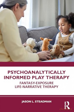Psychoanalytically Informed Play Therapy: Fantasy-Exposure Life-Narrative Therapy - Jason L. Steadman [KSIĄŻKA]