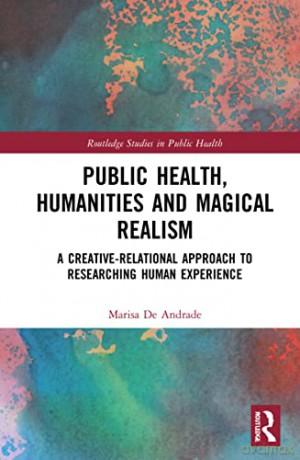 Public Health, Humanities and Magical Realism: A Creative-Relational Approach to Researching Human Experience (Routledge Studies in Public Health) - Marisa De Andrade [KSIĄŻKA]