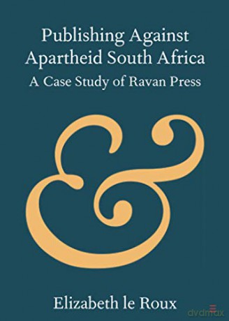 Publishing Against Apartheid South Africa: A Case Study of Ravan Press (Elements in Publishing and Book Culture) - Elizabeth Le Roux [KSIĄŻKA]