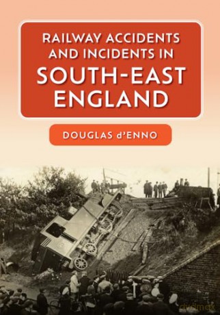 Railway Accidents and Incidents in South-East England - Douglas D'enno [KSIĄŻKA]