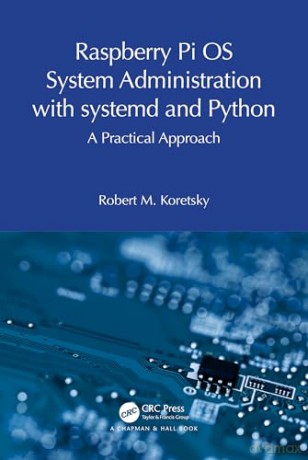 Raspberry Pi OS System Administration with systemd and Python: A Practical Approach - Robert M. Koretsky [KSIĄŻKA]