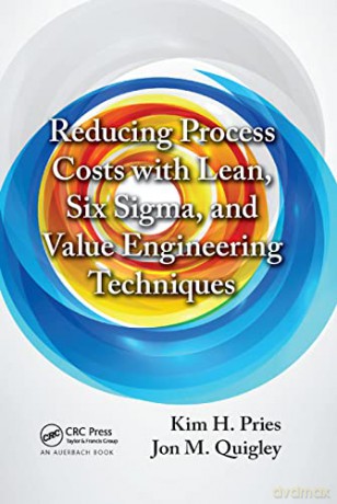 Reducing Process Costs with Lean, Six Sigma, and Value Engineering Techniques - Kim H. Pries [KSIĄŻKA]