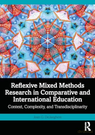 Reflexive Mixed Methods Research in Comparative and International Education: Context, Complexity, and Transdisciplinarity - Joan G. Dejaeghere [KSIĄŻKA]