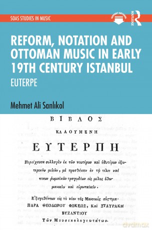 Reform, Notation and Ottoman music in Early 19th Century Istanbul: EUTERPE (SOAS Studies in Music) - Mehmet Ali Sanlikol [KSIĄŻKA]