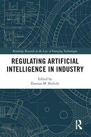 Regulating Artificial Intelligence in Industry (Routledge Research in the Law of Emerging Technologies) - Damian M. Bielicki [KSIĄŻKA]