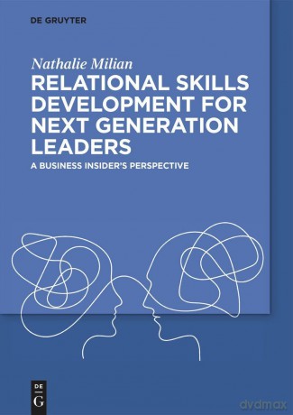 Relational Skills Development for Next Generation Leaders: A Business Insider's Perspective - Nathalie Milian [KSIĄŻKA]