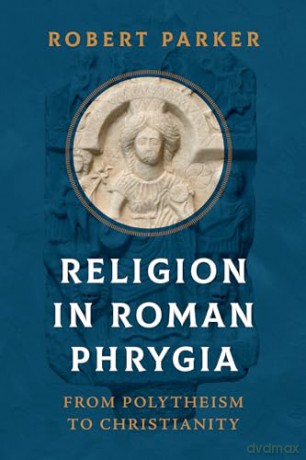 Religion In Roman Phrygia - Robert Parker [KSIĄŻKA]