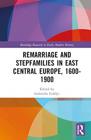 Remarriage and Stepfamilies in East Central Europe, 1600-1900 (Routledge Research in Early Modern History) - Gabriella Erd Lyi [KSIĄŻKA]