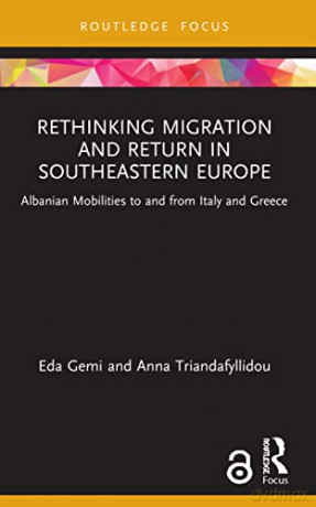 Rethinking Migration and Return in Southeastern Europe: Albanian Mobilities to and from Italy and Greece (Routledge Research on the Global Politics of Migration) - Eda Gemi [KSIĄŻKA]