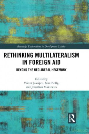 Rethinking Multilateralism in Foreign Aid: Beyond the Neoliberal Hegemony (Routledge Explorations in Development Studies) - Viktor Jakupec [KSIĄŻKA]