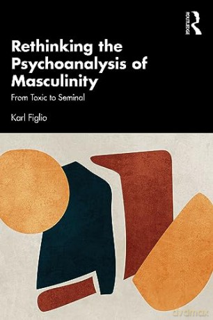 Rethinking the Psychoanalysis of Masculinity: From Toxic to Seminal - Karl Figlio [KSIĄŻKA]