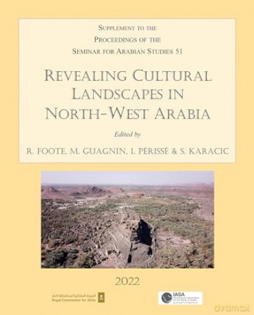 Revealing Cultural Landscapes in North-West Arabia: Supplement to the Proceedings of the Seminar for Arabian Studies volume 51 (Proceedings of the Seminar for Arabian Studies 2022) - Rebecca Foote [KSIĄŻKA]