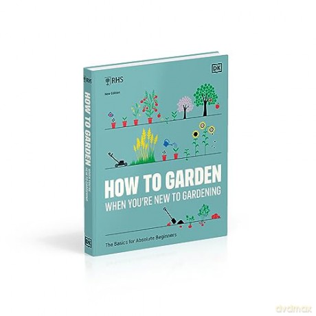 RHS How to Garden When You're New to Gardening: The Basics for Absolute Beginners - Dk [KSIĄŻKA]
