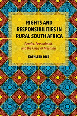 Rights and Responsibilities in Rural South Africa: Gender, Personhood, and the Crisis of Meaning - Kathleen Rice [KSIĄŻKA]