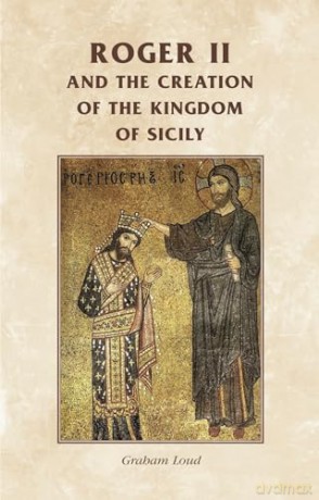 Roger II and the Creation of the Kingdom of Sicily (Manchester Medieval Sources) - Graham Loud [KSIĄŻKA]
