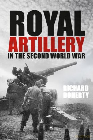 Royal Artillery In The Second World War - Richard Doherty [KSIĄŻKA]
