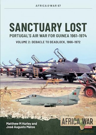 Sanctuary Lost: Portugal's Air War for Guinea, 1961-1974 Volume 2: Debacle to Deadlock, 1966-1972: 67 (Africa@War) - Matthew M Hurley [KSIĄŻKA]