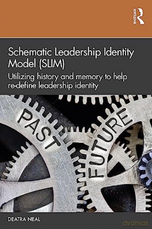 Schematic Leadership Identity Model (SLIM): Utilizing History and Memory to Help Re-define Leadership Identity - Deatra Neal [KSIĄŻKA]