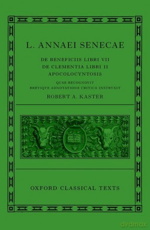 Seneca: De Beneficiis (L. Annaei Senecae De beneficiis: Libri VII, De clementia: Libri II, Apocolocyntosis): De Beneficiis Libri VII de Clementia Libri II apocolcyntosis (Oxford Classical Texts) - Robert A. Kaster [KSIĄŻKA]