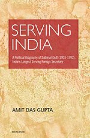 Serving India: A Political Biography of Subimat Dutt (1903-1992), India's Longest Serving Foreign Secretary - Amit Das Gupta [KSIĄŻKA]