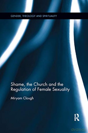 Shame, the Church and the Regulation of Female Sexuality (Gender, Theology and Spirituality) - Miryam Clough [KSIĄŻKA]