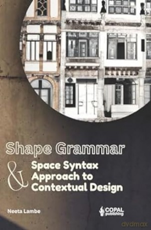 Shape Grammar and Space Syntax Approach in Contextual Design - Neeta Lambe [KSIĄŻKA]