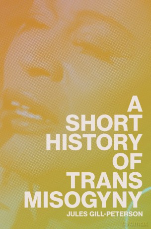 Short History Of Trans Misogyny - Jules Gill-Peterson [KSIĄŻKA]