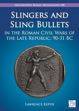 Slingers and Sling Bullets in the Roman Civil Wars of the Late Republic, 90-31 BC (Archaeopress Roman Archaeology, 108) - Lawrence Keppie [KSIĄŻKA]