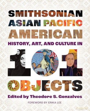 Smithsonian Asian Pacific American History, Art, and Culture in 101 Objects - Theodore Gonzalves [KSIĄŻKA]