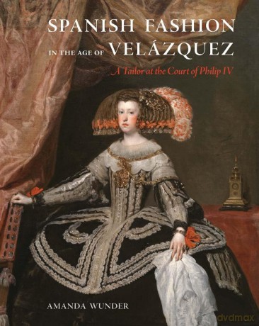 Spanish Fashion In The Age Of Velazquez - Amanda Wunder [KSIĄŻKA]